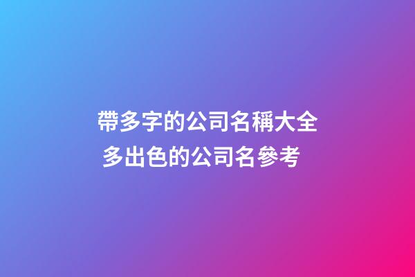 帶多字的公司名稱大全 多出色的公司名參考